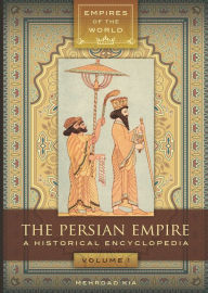 Title: The Persian Empire: A Historical Encyclopedia [2 volumes], Author: Mehrdad Kia