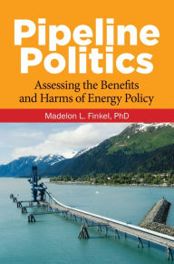 Title: Pipeline Politics: Assessing the Benefits and Harms of Energy Policy, Author: Madelon L. Finkel