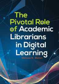 Title: The Pivotal Role of Academic Librarians in Digital Learning, Author: Melissa N. Mallon