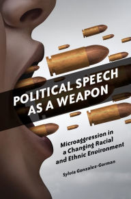 Title: Political Speech as a Weapon: Microaggression in a Changing Racial and Ethnic Environment, Author: Sylvia Gonzalez-Gorman