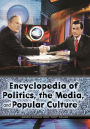 Encyclopedia of Politics, the Media, and Popular Culture