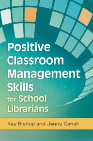 Title: Positive Classroom Management Skills for School Librarians, Author: Kay Bishop