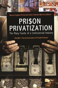 Title: Prison Privatization: The Many Facets of a Controversial Industry [3 volumes], Author: Byron Eugene Price