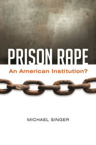 Title: Prison Rape: An American Institution?, Author: Michael Singer