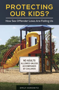 Title: Protecting Our Kids?: How Sex Offender Laws Are Failing Us, Author: Emily Horowitz