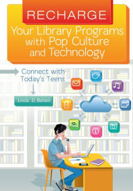 Title: Recharge Your Library Programs with Pop Culture and Technology:: Connect with Today's Teens, Author: Linda D. Behen