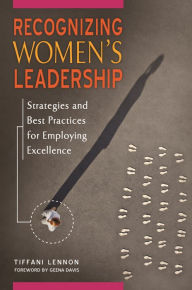 Title: Recognizing Women's Leadership: Strategies and Best Practices for Employing Excellence, Author: Tiffani Lennon