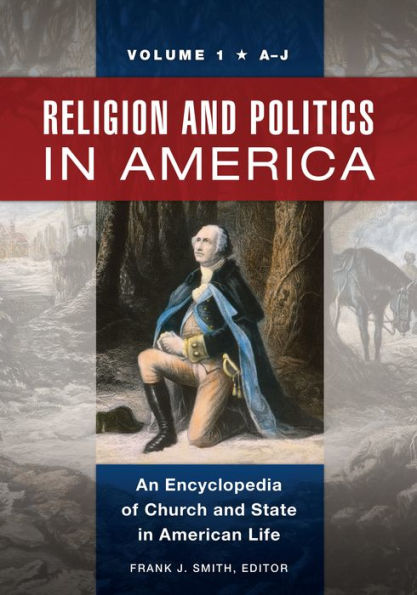 Religion and Politics in America: An Encyclopedia of Church and State in American Life [2 volumes]