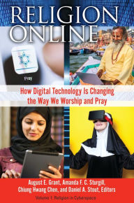Title: Religion Online: How Digital Technology Is Changing the Way We Worship and Pray [2 volumes], Author: August E. Grant