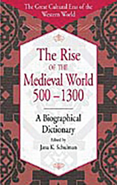 The Rise of the Medieval World 500-1300: A Biographical Dictionary