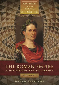 Title: The Roman Empire: A Historical Encyclopedia [2 volumes], Author: James W. Ermatinger