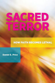 Title: Sacred Terror: How Faith Becomes Lethal, Author: Daniel E. Price