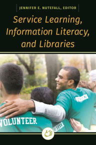 Title: Service Learning, Information Literacy, and Libraries, Author: Jennifer E. Nutefall