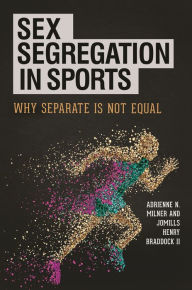 Title: Sex Segregation in Sports: Why Separate Is Not Equal, Author: Adrienne N. Milner