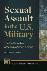 Title: Sexual Assault in the U.S. Military: The Battle within America's Armed Forces, Author: Rosemarie Skaine