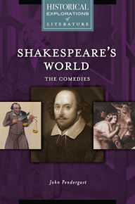 Title: Shakespeare's World: The Comedies: A Historical Exploration of Literature, Author: John Pendergast