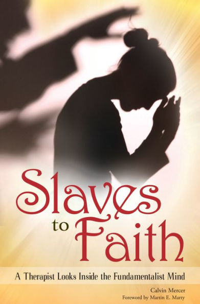 Slaves to Faith: A Therapist Looks Inside the Fundamentalist Mind