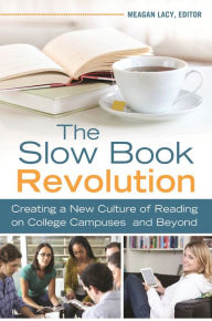 Title: The Slow Book Revolution: Creating a New Culture of Reading on College Campuses and Beyond, Author: Meagan Lacy