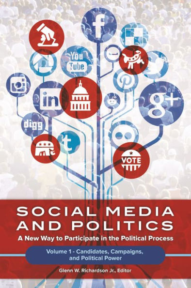 Social Media and Politics: A New Way to Participate in the Political Process [2 volumes]