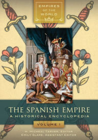 Title: The Spanish Empire: A Historical Encyclopedia [2 volumes], Author: H. Micheal Tarver