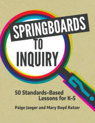 Title: Springboards to Inquiry: 50 Standards-Based Lessons for K-5, Author: Paige Jaeger