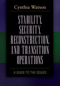 Title: Stability, Security, Reconstruction, and Transition Operations: A Guide to the Issues, Author: Cynthia A. Watson