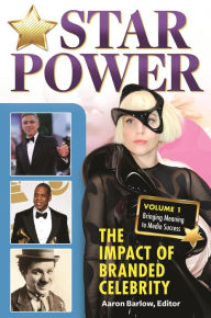 Title: Star Power: The Impact of Branded Celebrity [2 volumes], Author: Aaron Barlow