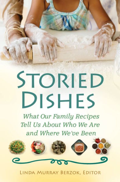 Storied Dishes: What Our Family Recipes Tell Us About Who We Are and Where We've Been