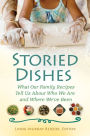 Storied Dishes: What Our Family Recipes Tell Us About Who We Are and Where We've Been