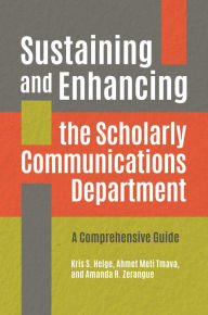 Title: Sustaining and Enhancing the Scholarly Communications Department: A Comprehensive Guide, Author: Kris S. Helge