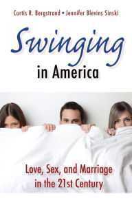 Title: Swinging in America: Love, Sex, and Marriage in the 21st Century, Author: Curtis R. Bergstrand