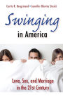 Swinging in America: Love, Sex, and Marriage in the 21st Century