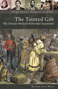 Title: The Tainted Gift: The Disease Method of Frontier Expansion, Author: Barbara Alice Mann