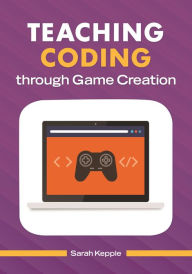 Title: Teaching Coding through Game Creation, Author: Sarah Kepple