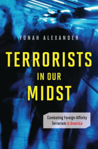 Title: Terrorists in Our Midst: Combating Foreign-Affinity Terrorism in America, Author: M. E. (Spike) Bowman
