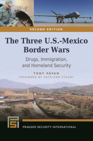Title: The Three U.S.-Mexico Border Wars: Drugs, Immigration, and Homeland Security, Author: Tony Payan