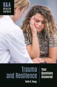 Title: Trauma and Resilience: Your Questions Answered, Author: Keith A. Young