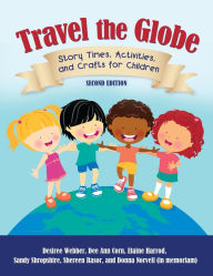 Title: Travel the Globe: Story Times, Activities, and Crafts for Children, Author: Desiree Webber