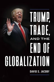 Title: Trump, Trade, and the End of Globalization, Author: David Steven Jacoby