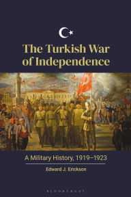 Title: The Turkish War of Independence: A Military History, 1919-1923, Author: Edward J. Erickson