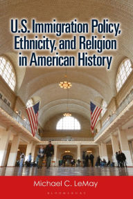 Title: U.S. Immigration Policy, Ethnicity, and Religion in American History, Author: Michael C. LeMay