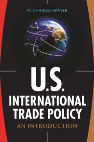 Title: U.S. International Trade Policy: An Introduction, Author: W. Charles Sawyer