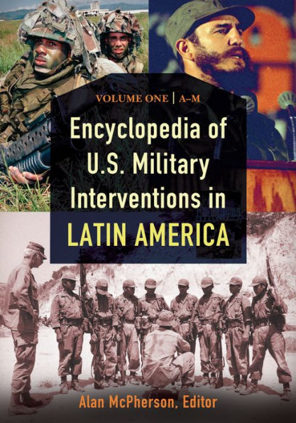 Encyclopedia of U.S. Military Interventions in Latin America: [2 volumes]