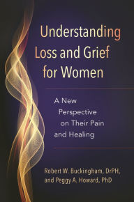 Title: Understanding Loss and Grief for Women: A New Perspective on Their Pain and Healing, Author: Robert W. Buckingham