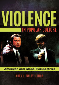 Title: Violence in Popular Culture: American and Global Perspectives, Author: Laura L. Finley