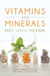 Title: Vitamins and Minerals: Fact versus Fiction, Author: Myrna Chandler Goldstein
