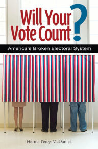 Title: Will Your Vote Count?: Fixing America's Broken Electoral System, Author: Herma Percy Ph.D.