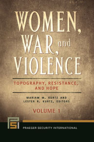 Title: Women, War, and Violence: Topography, Resistance, and Hope [2 volumes], Author: Mariam M. Kurtz