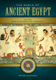 Title: The World of Ancient Egypt: A Daily Life Encyclopedia [2 volumes], Author: Peter Lacovara