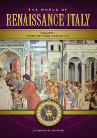 Title: The World of Renaissance Italy: A Daily Life Encyclopedia [2 volumes], Author: Joseph P. Byrne